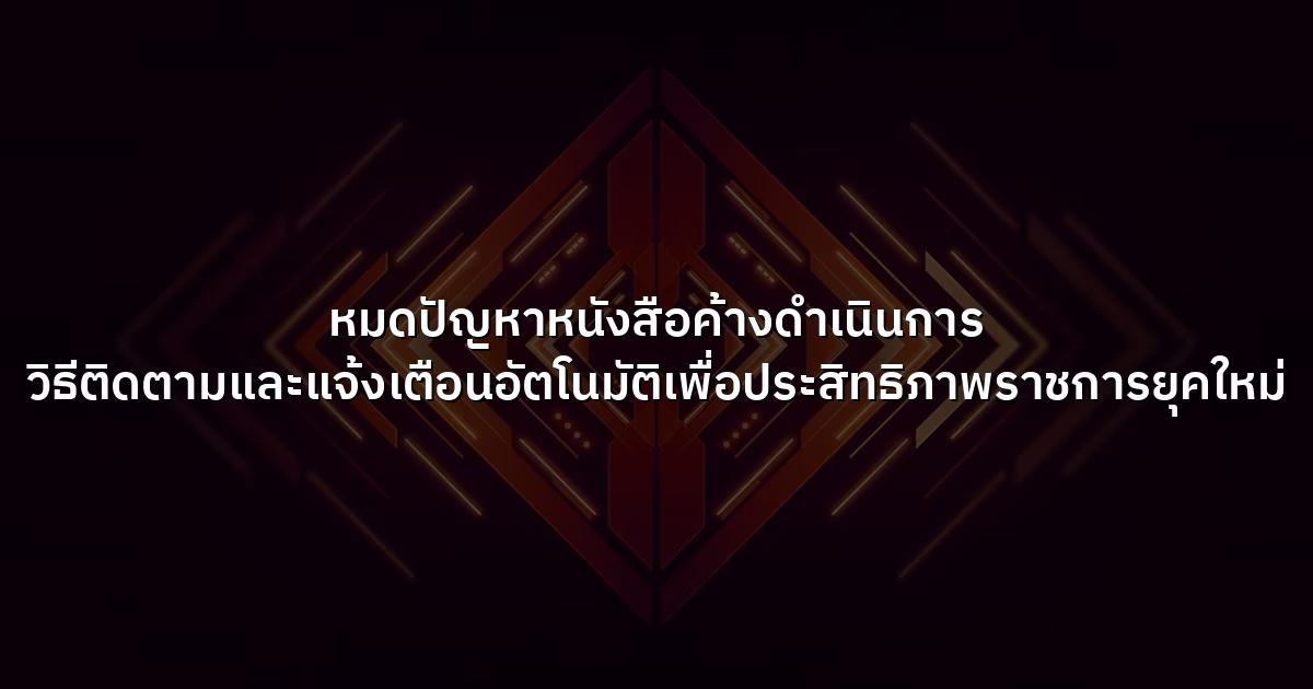 หมดปัญหาหนังสือค้างดำเนินการ  วิธีติดตามและแจ้งเตือนอัตโนมัติเพื่อประสิทธิภาพราชการยุคใหม่