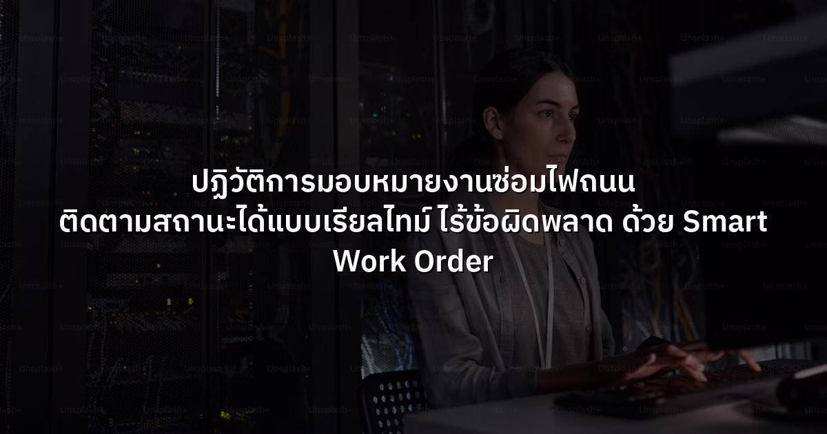 ปฏิวัติการมอบหมายงานซ่อมไฟถนน  ติดตามสถานะได้แบบเรียลไทม์ ไร้ข้อผิดพลาด ด้วย Smart Work Order