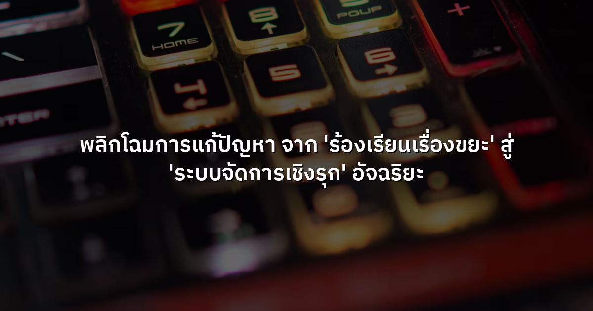 พลิกโฉมการแก้ปัญหา  จาก 'ร้องเรียนเรื่องขยะ' สู่ 'ระบบจัดการเชิงรุก' อัจฉริยะ