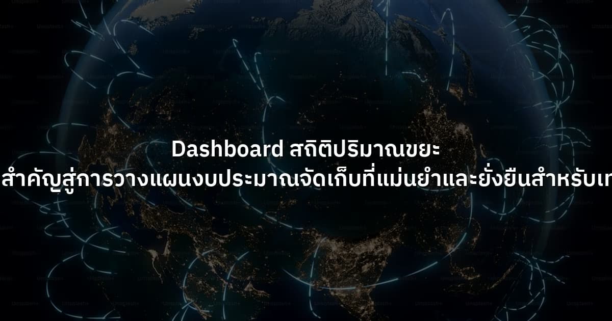 Dashboard สถิติปริมาณขยะ  กุญแจสำคัญสู่การวางแผนงบประมาณจัดเก็บที่แม่นยำและยั่งยืนสำหรับเทศบาล