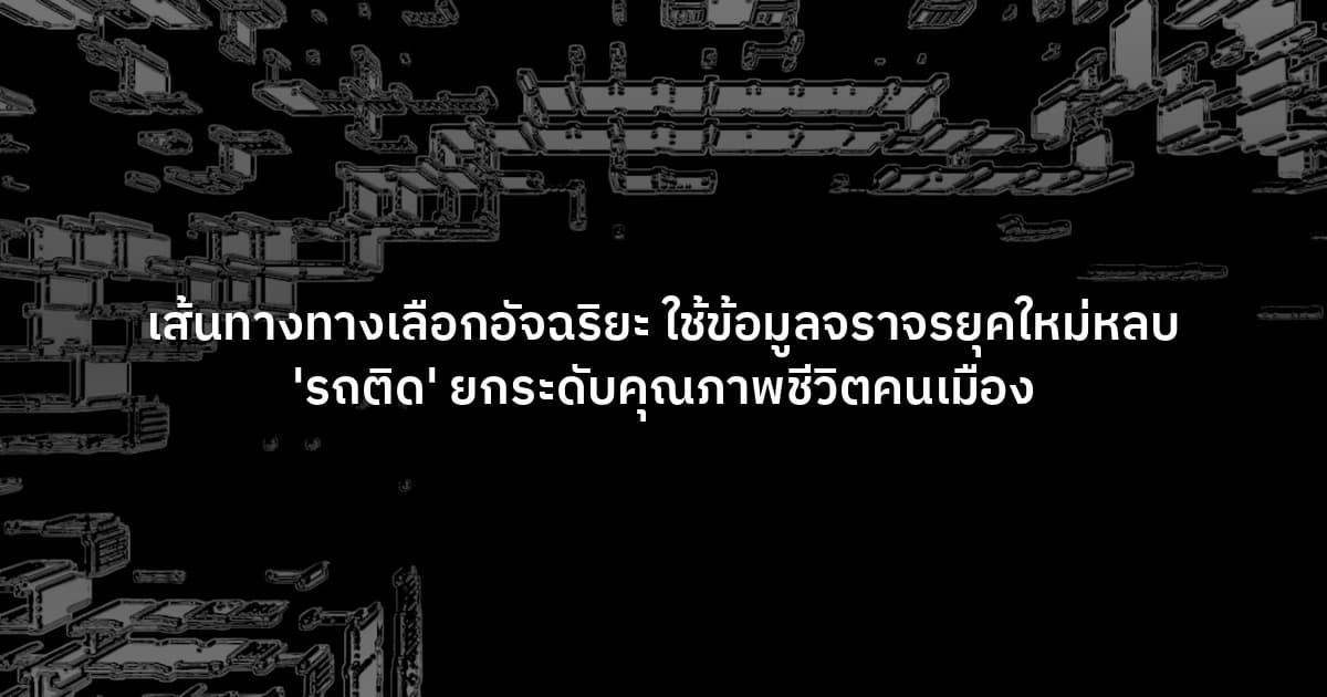 เส้นทางทางเลือกอัจฉริยะ  ใช้ข้อมูลจราจรยุคใหม่หลบ 'รถติด' ยกระดับคุณภาพชีวิตคนเมือง